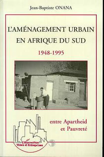 L'amenagement urbain en afrique de sud 1948-1995 - entre apartheid et pauvrete