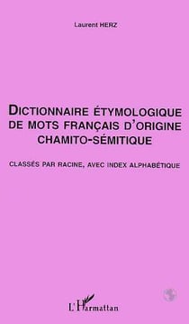 Dictionnaire Étymologique de mots Français d'origine Chamito- Sémitique : Classés par racine, avec index alphabétique