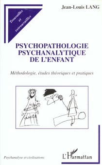 PSYCHOPATHOLOGIE PSYCHANALYTIQUE DE L'ENFANT : Méthodologie, études théoriques et pratiques