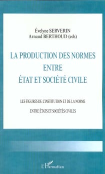 La production des normes entre etat et societe civile - les figures de l'institution et de la norme