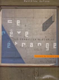 Ce rêve étrange, le Corbusier à Firminy