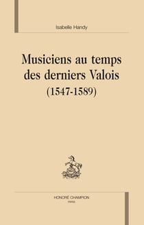 Musiciens au temps des derniers valois (1547-1589)