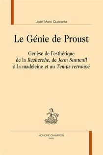 Le génie de Proust - genèse de l'esthétique de la Recherche, de Jean Santeuil à la madeleine et au Temps retrouvé