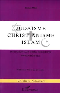 Judaisme - christianisme - islam - initiation aux trois religions monotheistes