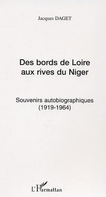 Des bords de loire aux rives du niger - souvenirs autobiographiques (1919 - 1964)
