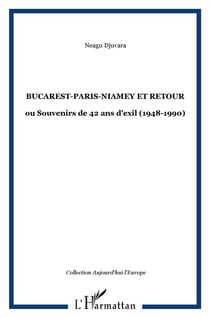 Bucarest-Paris-Niamey et retour : ou Souvenirs de 42 ans d'exil (1948-1990)