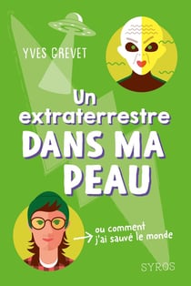 Un extraterrestre dans ma peau : ou comment j'ai sauvé le monde