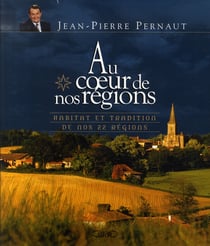 Au coeur de nos régions - habitat et tradition de nos 22 régions