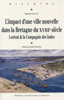 L'impact d'une ville nouvelle dans la Bretagne du XVIIIe siècle - Lorient & la Compagnie des Indes