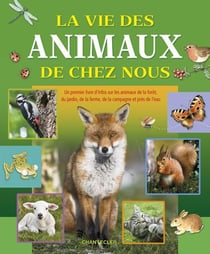 La vie des animaux de chez nous - un premier livre d'infos sur les animaux de la forêt, du jardin, de la ferme, de la campagne et près de l'eau