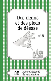 Des mains et des pieds de déesse : 25 trucs et astuces de grand-mère