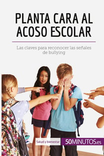 Planta cara al acoso escolar : Las claves para reconocer las senales de bullying