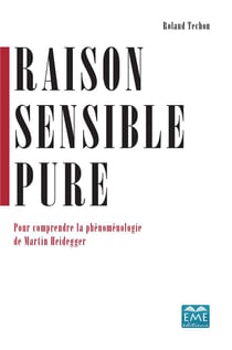 Raison sensible pure - pour comprendre la phénoménologie de Martin Heidegger