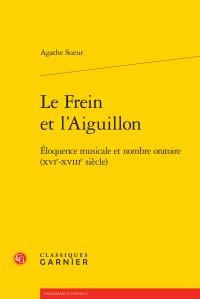 Le Frein et l'Aiguillon - éloquence musicale et nombre oratoire (XVIe-XVIIIe siècle)