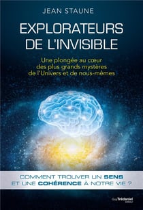 Explorateurs de l'invisible - une plongée au coeur des plus grands mystères de l'Univers et de nous mêmes