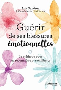 Guérir de ses blessures émotionnelles - la méthode pour les reconnaître et s'en libérer