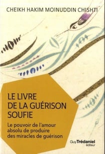 Le livre de la guérison soufie - le pouvoir de l'amour absolu de produire des miracles de guérison