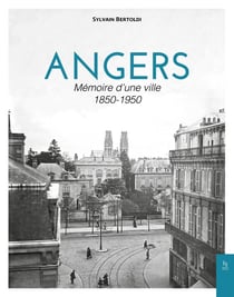 Angers 1850-1950 : Mémoire d'une ville