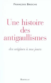 Une histoire des antigaullismes des origines à nos jours