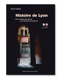 Histoire de Lyon - de la capitale des Gaules à la métropole européenne