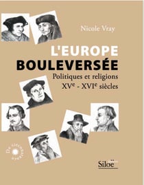 L'europe bouleversee - politiques et religions, xv-xvi siecle