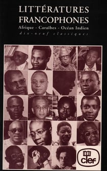 Littératures francophones : Afrique, Caraïbes, Océan Indien - dix-neuf classiques