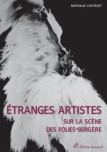 Étranges artistes sur la scène des folies-bergère 1781-1936