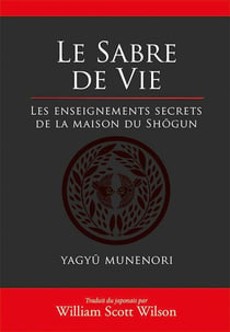 Le sabre de la vie - les enseignements secrets de la maison du shôgun