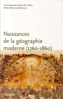 Naissances de la géographie moderne (1760-1860) - lieux, pratiques et formation des savoirs de l'espace