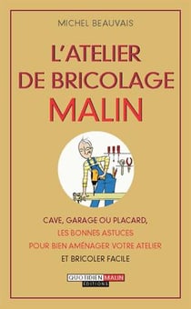 L'atelier de bricolage malin - cave, garage ou placard, les bonnes astuces pour bien aménager votre atelier et bricoler facile