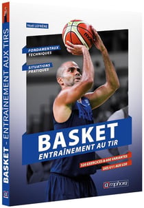 Basket - entraînement aux tirs - fondamentaux techniques et situations pratiques - 320 exercices et 600 variantes des U11 aux U20