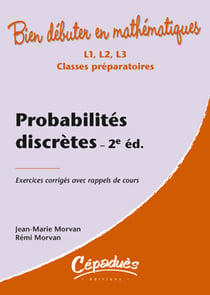 Bien débuter en mathématiques : probabilités discrètes - L1/L2/L3/classes préparatoires - exercices corrigés avec rappels de cours (2e édition)