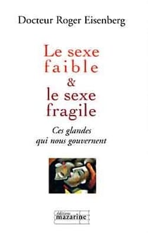 Le sexe faible & le sexe fragile : Ces glandes qui nous gouvernent
