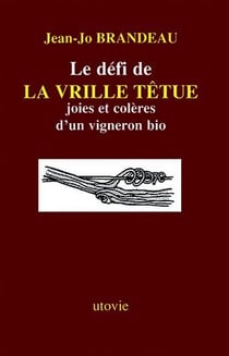 Le défi de la vrille têtue - joies et colère d'un vigneron bio