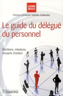 Le guide du délégué du personnel - élections, missions, moyens d'action