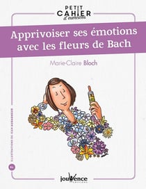 Petit cahier d'exercices Tome 82 : apprivoiser ses émotions avec les fleurs de Bach