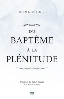 Du baptême à la plénitude - l'action du Saint-Esprit en notre temps