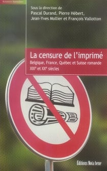 La censure de l'imprimé - belgique, france, québec et suisse romande, xix et xx siècles