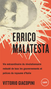 Je n'ai pas besoin de rester tranquille - Errico Malatesta, vie extraordinaire du révolutionnaire le plus craint par tous les gouvernements