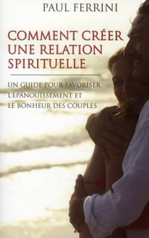 Comment créer une relation spirituelle - un guide pour favoriser l'épanuissement et le bonheur des couples