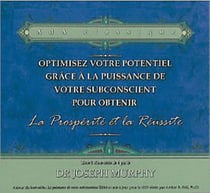 Optimisez votre potentiel gra^ce à la puissance de votre subconscient pour obtenir la prospérité et la réussite