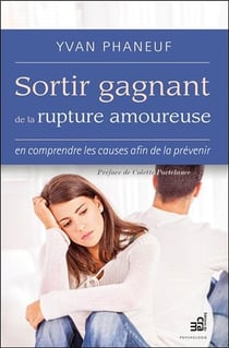 Sortir gagnant de la rupture amoureuse - en comprendre les causes afin de la prévenir