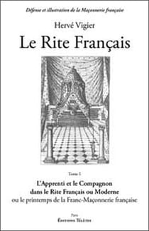 Le rite francais Tome 1 - l'apprenti et le compagnon dans le rite français ou moderne ou le printemps de la Franc-Maçonnerie française
