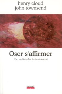 Oser s'affirmer - l'art de fixer des limites à autrui