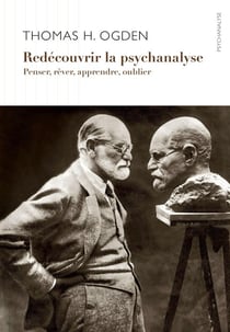 Redécouvrir la psychanalyse - penser, rêver, apprendre, oublier