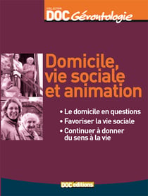 Domicile, vie sociale et animation : le domicile en questions, favoriser la vie sociale, continuer à donner du sens à la vie