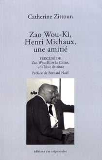 Zao Wou Ki et Henri Michaux, une amitié - Zao Wou-Ki et la Chine, une libre destinée