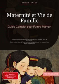 Maternité et Vie de Famille: Guide Complet pour Future Maman : Le livre pour maman qui transforme votre voyage vers la maternité - De la préparation à l'épanouissement personnel en passant par le lien mère-enfant