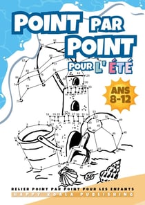 Relier Point par Point pour les Enfants 8-12 "Édition d'Été" : Livre d'activités amusant et stimulant pour l'été pour les enfants, les garçons et les filles âgés de 8, 9, 10, 11, 12 ans. Plus de 200 points!