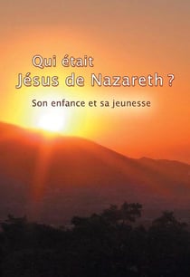 Qui était Jésus de Nazareth ? son enfance et sa jeunesse
